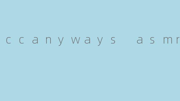 ccanyways asmr